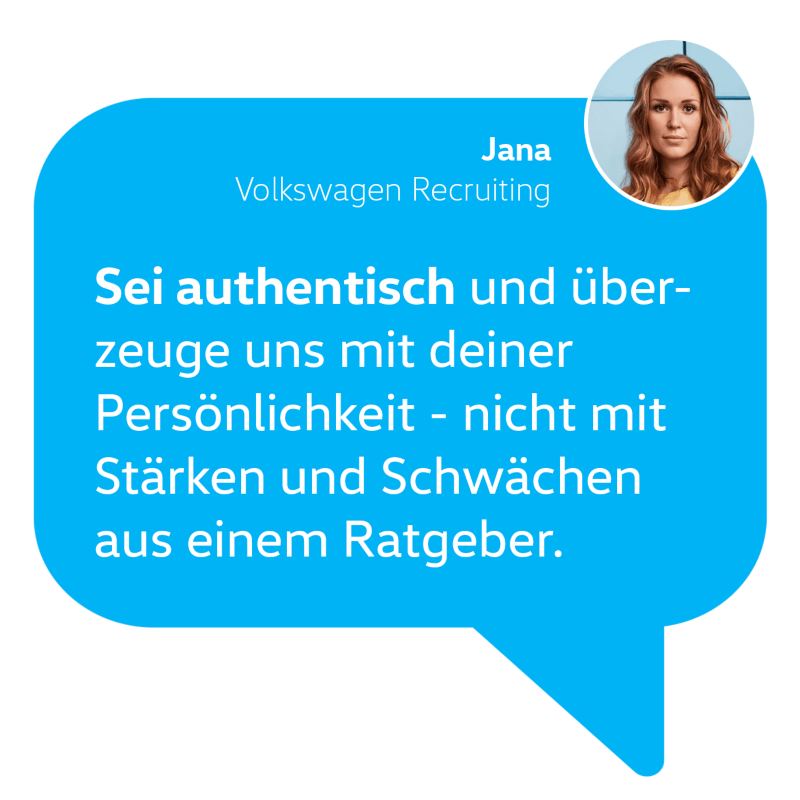 Bewerbungstipp von unserer Recruiterin Jana: Sei authentisch und überzeuge uns mit deiner Persönlichkeit, nicht mit Stärken und Schwächen aus einem Ratgeber