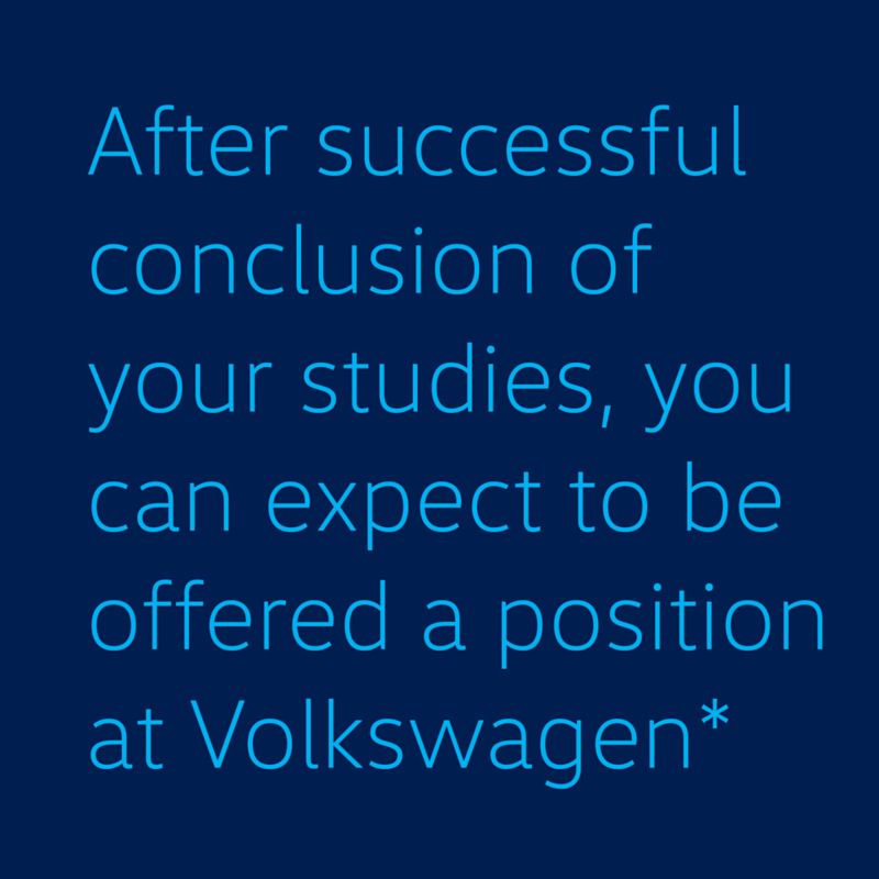 After successful conclusion of your studies, you can expect to be offered a position at Volkswagen*